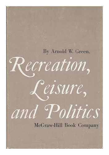 GREEN, ARNOLD W. - Recreation, Leisure, and Politics