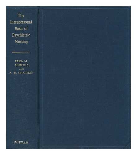 CHAPMAN, ARTHUR HARRY (1924-) - The Interpersonal Basis of Psychiatric Nursing [By] A. H. Chapman [And] Elza M. Almeida