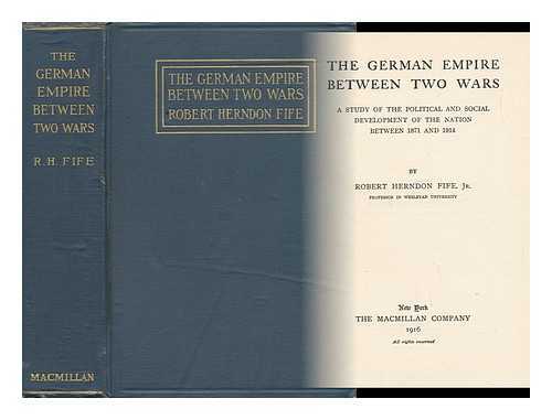 FIFE, JR. , ROBERT HERNDON - The German Empire between Two Wars - a Study of the Political and Social Development of the Nation between 1871 and 1914