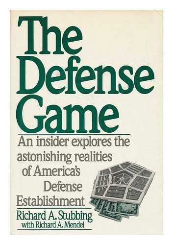 STUBBING, RICHARD A. AND MENDEL, RICHARD A. - The Defense Game - an Insider Explores the Astonishing Realities of America's Defense Establishment