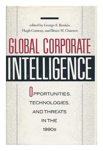 ROUKIS, GEORGE S. AND CONWAY, HUGH AND CHARNOV, BRUCE H. - Global Corporate Intelligence - Opportunities, Technologies, and Threats in the 1990s