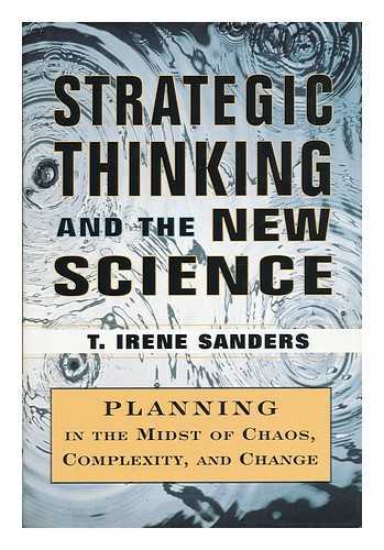 SANDERS, T. IRENE - Strategic Thinking and the New Science - Planning in the Midst of Chaos, Complexity, and Change