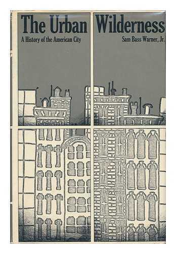 WARNER, JR. , SAM BASS - The Urban Wilderness - a History of the American City