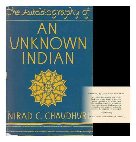 CHAUDHURI, NIRAD C. - The Autobiography of an Unknown Indian