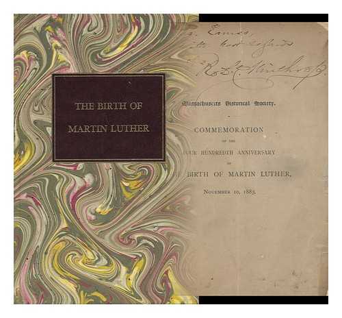 MASSACHUSETTS HISTORICAL SOCIETY - Commemoration of the Four Hundredth Anniversary of the Birth of Martin Luther, by the Massachusetts Historical Society, November 10, 1883