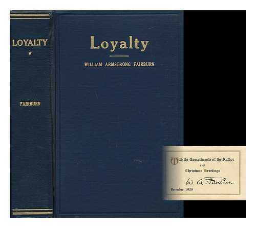 FAIRBURN, WILLIAM ARMSTRONG - Loyalty : an Ideal, a Philosophy, a Religion