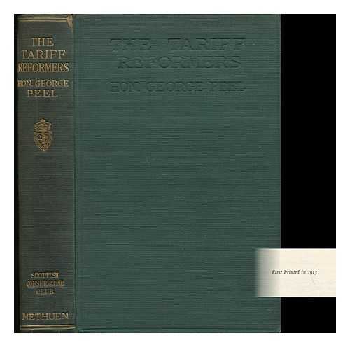 PEEL, HON. GEORGE (1868-) - The Tariff Reformers - [Contents: January, 1913.--The Albert Hall Concert. --Mr. Balfour in Covert. --Tariff Reformers off the Scent. --Tariff Reformers and the 1909 Budget. --Tariff Reformers and the Lords. --The Fall of Mr. Balfour. -- & C.]