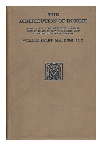 SMART, WILLIAM (1853-1915) - The Distribution of Income; Being a Study of What the National Wealth Is, and of How it is Distributed According to Economic Worth