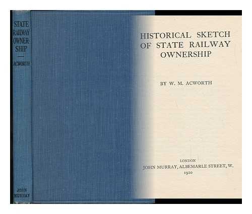 Acworth, William Mitchell (1850-1925) - Historical Sketch of State Railway Ownership