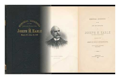 LATIMER, A. C. STOKES, J. W. JOSEPH H. EARLE - Memorial Address Upon the Life and Character of Hon. Joseph H. Earle (Senator from South Carolina) Delivered in the House of Representatives [55th Congress, Second Session]