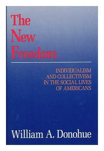 DONOHUE, WILLIAM A. - The New Freedom - Individualism and Collectivism in the Social Lives of Americans