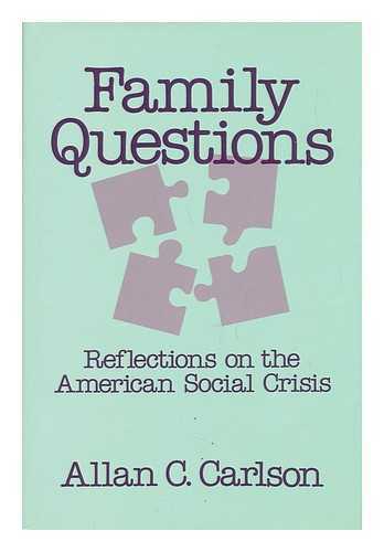 CARLSON, ALLAN C. - Family Questions - Reflections on the American Social Crisis