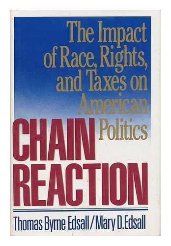 Edsall, Thomas Byrne and Edsall, Mary D. - Chain Reaction - the Impact of Race, Rights, and Taxes on American Politics