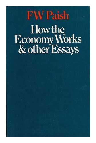 PAISH, F. W. - How the Economy Works and Other Essays