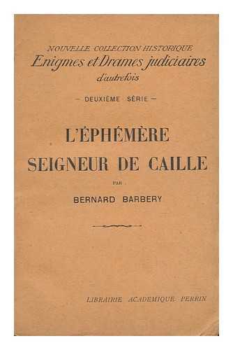 BARBERY, BERNARD - L'phmre Seigneur De Caille. [The Lives of Isaac De Brun De Castellane and of His Impersonator Pierre Mge. with Portraits]