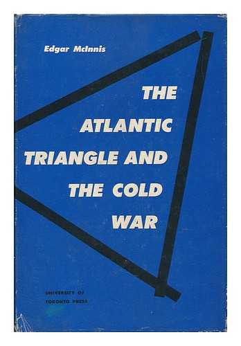MCINNIS, EDGAR - The Atlantic Triangle and the Cold War