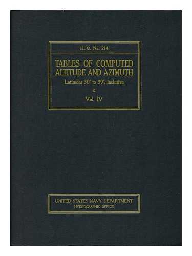 UNITED STATES GOVERNMENT PRINTING OFFICE - Tables of Computed Altitude and Azimuth - Latitudes 30 to 39, Inclusive - [Vol. IV]