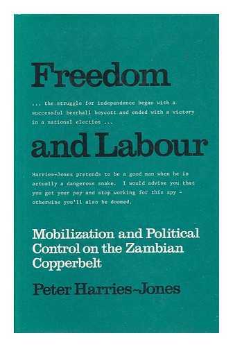HARRIES-JONES, PETER - Freedom and Labour - Mobilization and Political Control on the Zambian Copperbelt