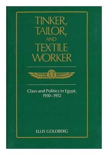 GOLDBERG, ELLIS - Tinker, Tailor, and Textile Worker - Class and Politics in Egypt, 1930-1952