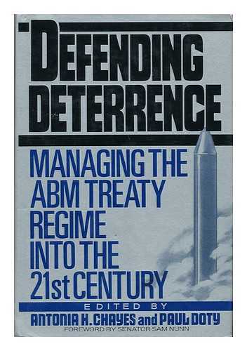 CHAYES, ANTONIA HANDLER AND DOTY, PAUL - Defending Deterrence : Managing the ABM Treaty Regime Into the 21st Century