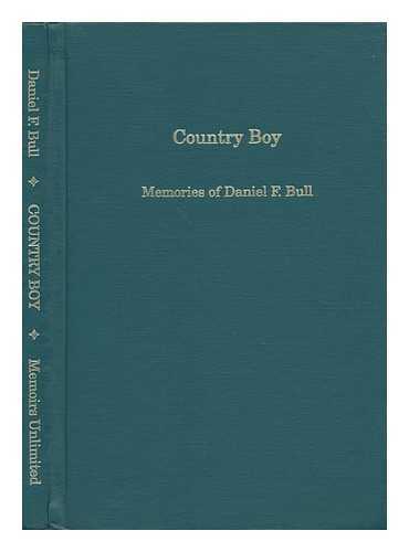 BULL, DANIEL F. - Country Boy : Memories of Daniel F. Bull