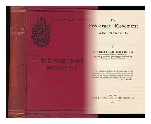 ARMITAGE-SMITH, GEORGE (1844?-1923) - The Free-Trade Movement and its Results