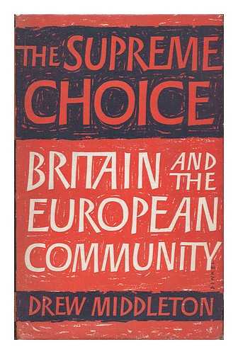 MIDDLETON, DREW (1913-) - The Supreme Choice; Britain and the European Community