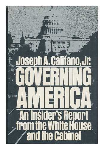 CALIFANO, JOSEPH A. (1931-) - Governing America : an Insider's Report from the White House and the Cabinet / Joseph A. Califano, Jr