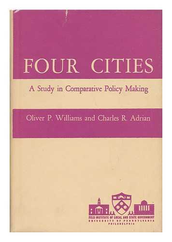 Williams, Oliver P. - Four Cities; a Study in Comparative Policy Making, by Oliver P. Williams and Charles R. Adrian