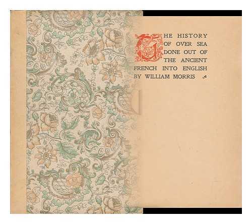MORRIS, WILLIAM (TRANS. ) - The History of over Sea, Done out of the Ancient French Into English by William Morris