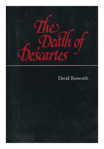 BOSWORTH, DAVID (1947-) - The Death of Descartes / David Bosworth