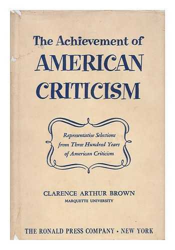 BROWN, CLARENCE ARTHUR (COMP. ) - The Achievement of American Criticism; Representative Selections from Three Hundred Years of American Criticism. with a Foreword by Harry Hayden Clark