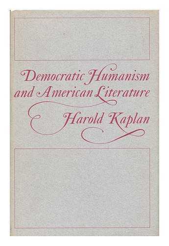 KAPLAN, HAROLD (1916-) - Democratic Humanism and American Literature