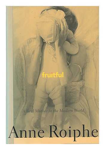 ROIPHE, ANNE RICHARDSON (1935-) - Fruitful : a Real Mother in the Modern World / Anne Roiphe