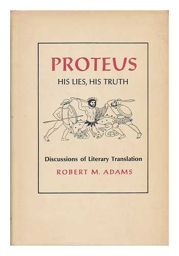 ADAMS, ROBERT MARTIN (1915-) - Proteus, His Lies, His Truth; Discussions of Literary Translation [By] Robert M. Adams