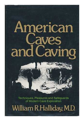 HALLIDAY, WILLIAM R. (1926-) - American Caves and Caving: Techniques, Pleasures, and Safeguards of Modern Cave Exploration [By] William R. Halliday