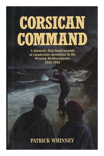 WHINNEY, PATRICK - Corsican Command - a Dramatic First-Hand Account of Clandestine Operations in the Western Mediterranean, 1943-1944