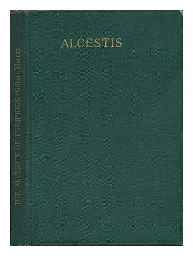 EURIPIDES - The Alcestis of Euripides; Tr. Into English Rhyming Verse with Explanatory Notes by Gilbert Murray ...