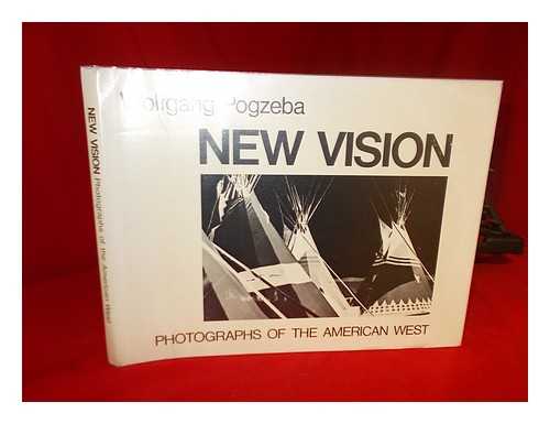 POGZEBA, WOLFGANG (1936-) - New Vision : Photographs of the American West / Wolfgang Pogzeba ; Foreword by Peter H. Hassrick