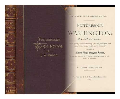 MOORE, JOSEPH WEST - Picturesque Washington: Pen and Pencil Sketches of its Scenery, History, Traditions, Public and Social Life, with Graphic Descriptions of the Capitol and Congress, the White House, and the Government Departments ...