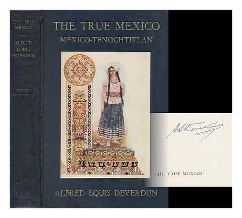 DEVERDUN, ALFRED LOUIS - The True Mexico, Mexico-Tenochtitlan, by Alfred Louis Deverdun ... Illustrated with a Water Color by the Author, Two Drawings, and Thirty-Four Photographs