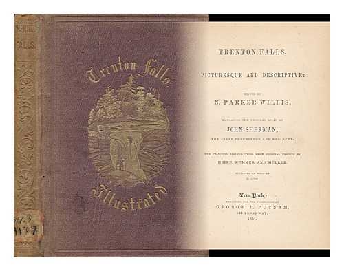 WILLIS, NATHANIEL PARKER (1806-1867) (ED. ) - Trenton Falls, Picturesque and Descriptive: Ed. by N. Parker Willis; Embracing the Original Essay of John Sherman, the First Proprietor and Resident. the Principal Illustrations from Original Designs by Heine, Kummer and Muller