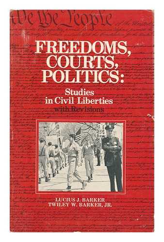 BARKER, LUCIUS JEFFERSON (1928-) - Freedom, Courts, Politics: Studies in Civil Liberties [By] Lucius J. Barker [And] Twiley W. Barker, Jr. with Revisions