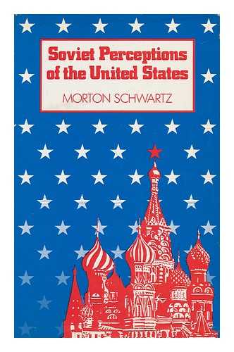 SCHWARTZ, MORTON - Soviet Perceptions of the United States / Morton Schwartz