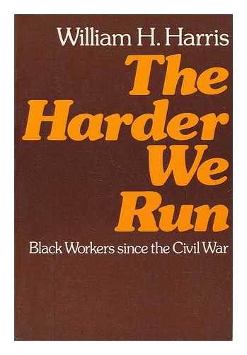 HARRIS, WILLIAM HAMILTON (1944-) - The Harder We Run : Black Workers Since the Civil War / William H. Harris