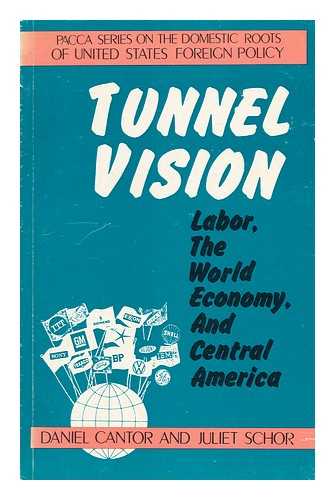 CANTOR, DANIEL J. - Tunnel Vision : Labor, the World Economy, and Central America / Daniel Cantor and Juliet Schor