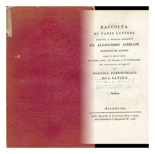 ASTESANI, ALESSANDRO - Raccolta Di Varie Lettere, Scritte a Diversi Soggetti, Da Alessandro Astesani, Parroco Di Affori... La Basilica Parrocchiale DI S. Satiro