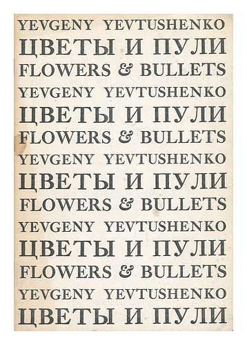YEVTUSHENKO, YEVGENY ALEKSANDROVICH (1933-) - Flowers and Bullets, & Freedom to Kill [By] Yevgeny Yevtushenko