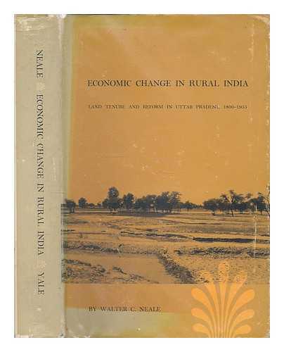 NEALE, WALTER C. - Economic Change in Rural India; Land Tenure and Reform in Uttar Pradesh, 1800-1955