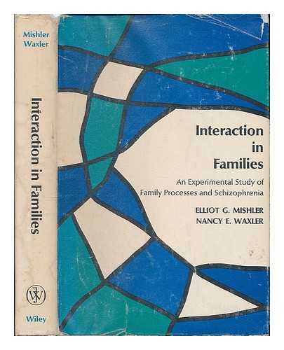 MISHLER, ELLIOT GEORGE (1924-) - Interaction in Families; an Experimental Study of Family Processes and Schizophrenia [By] Elliot G. Mishler and Nancy E. Waxler